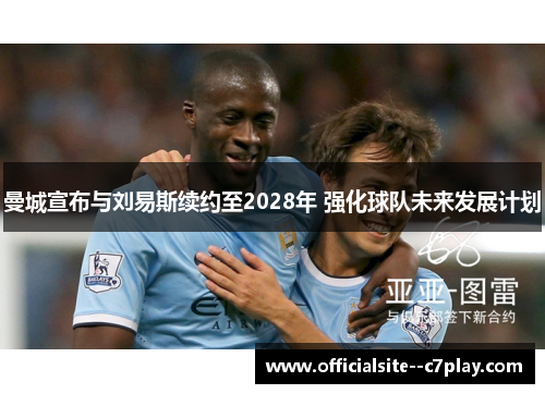 曼城宣布与刘易斯续约至2028年 强化球队未来发展计划