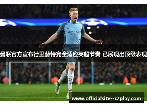 曼联官方宣布德里赫特完全适应英超节奏 已展现出顶级表现 曼联官方宣布德里赫特完全适应英超节奏 已展现出顶级表现