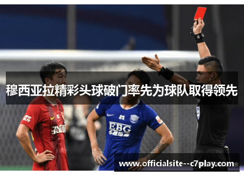 穆西亚拉精彩头球破门率先为球队取得领先 穆西亚拉精彩头球破门率先为球队取得领先